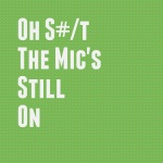 Oh S#/t The Mics Still On