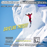Addictions and Other Vices 130 - Days Like These!!! jan 26 2015