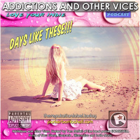 Addictions and Other Vices 160 - Days Like These!!!