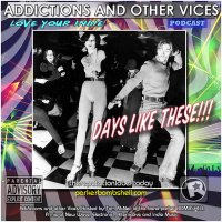 Addictions and Other Vices Podcast 142 - Days Like These!!!