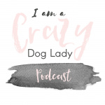 I Am A Crazy Dog Lady Podcast