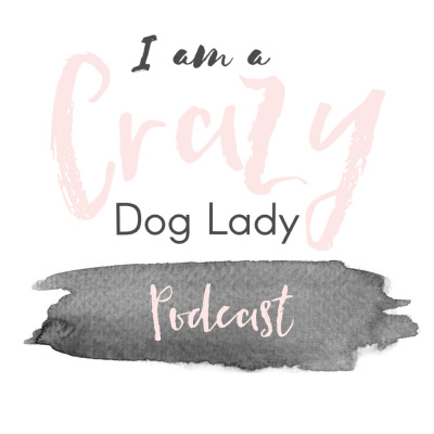 I Am A Crazy Dog Lady Podcast