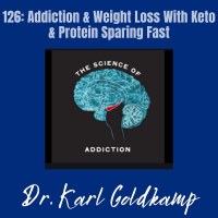 126: Addiction  Weight Loss With Keto  Protein Sparing Fast