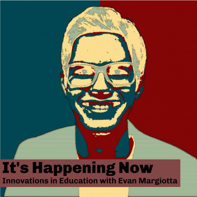 Its Happening Now: Innovations In Education With Evan Margiotta