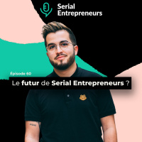 #60 - Le futur de Serial Entrepreneurs ? (et une grande annonce)