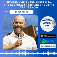 Ep 226: “Fitness + Wellness Australia”: The Australian Fitness Industry Trade Show with Shaun Krenz