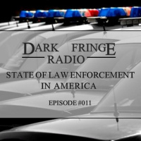 Dark Fringe Radio Episode #011 State of Law Enforcement in America