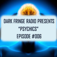 Dark Fringe Radio Episode #006 Psychics