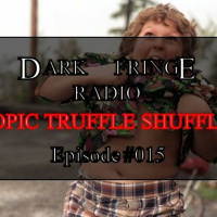 Dark Fringe Radio Episode #015 Topic Truffle Shuffle