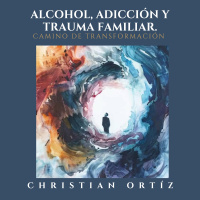 Alcohol, adicción y trauma familiar | Christian Ortíz