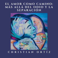 El Amor como Camino: Más Allá del Odio y la Separación