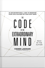 The Code Of The Extraordinary Mind: 10 Unconventional Laws To Redefine Your Life And Succeed On Your Own Terms