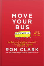Move Your Bus: An Extraordinary New Approach To Accelerating Success In Work And Life