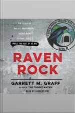 Raven Rock: The Story Of The U.s. Governments Secret Plan To Save Itself--while The Rest Of Us Die