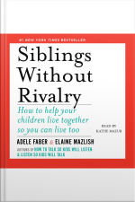 Siblings Without Rivalry: How To Help Your Children Live Together So You Can Live Too