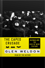 The Caped Crusade: Batman And The Rise Of Nerd Culture