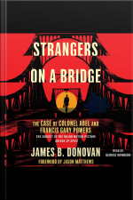 Strangers On A Bridge: He Case Of Colonel Abel And Francis Gary Powers