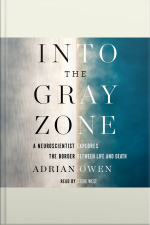 Into The Gray Zone: A Neuroscientist Explores The Border Between Life And Death