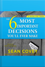 The 6 Most Important Decisions Youll Ever Make: A Guide For Teens: Updated For The Digital Age