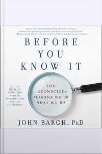 Before You Know It: The Unconscious Reasons We Do What We Do