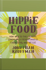 Hippie Food: How Back-to-the-landers, Longhairs, And Revolutionaries Changed The Way We Eat