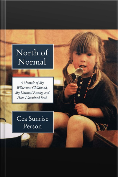 North Of Normal: A Memoir Of My Wilderness Childhood, My Unusual Family, And How I Survived Both