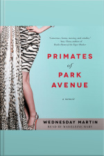 Primates Of Park Avenue: Adventures Inside The Secret Sisterhood Of Manhattan Moms