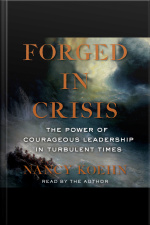 Forged In Crisis: The Power Of Courageous Leadership In Turbulent Times