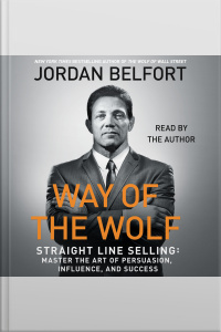 The Way Of The Wolf: Straight Line Selling: Master The Art Of Persuasion, Influence, And Success