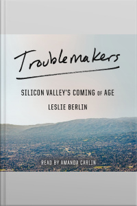 Troublemakers: Silicon Valleys Coming Of Age