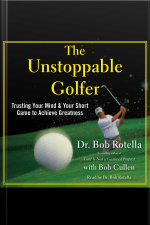 The Unstoppable Golfer: Trusting Your Mind  Your Short Game To Achieve Greatness