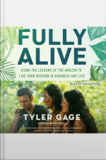 Fully Alive: Using The Lessons Of The Amazon To Live Your Mission In Business And Life