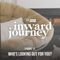 Inward Journey Ep 12: Who’s Looking Out For You?