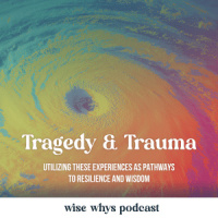 Tragedy  Trauma: Utilizing these Experiences as Pathways to Resilience and Wisdom