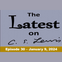 The Latest on C.S. Lewis – Ep. 30 (January 9, 2024)