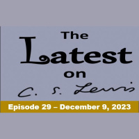 The Latest on C.S. Lewis – Ep. 29 (December 9, 2023)