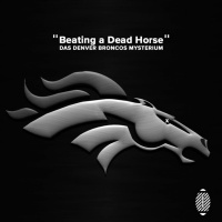 Beating a Dead Horse Das Denver Broncos Mysterium