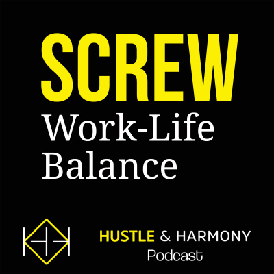 Hustle And Harmony | Screw Work-life Balance