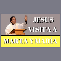 JESUS VISITA MARÍA Y MARTA - Lucas 10 :38-42