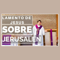 Lamento de Jesus sobre Jerusalén - Lucas 13: 31-35