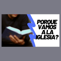 PORQUE VAMOS A LA IGLESIA