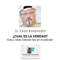 El caso Khashoggi, el periodista desaparecido. Y más noticias...