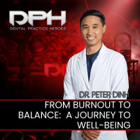 Burnout to Balance: A Dentists Journey to Wellbeing w/ Dr. Peter Dinh