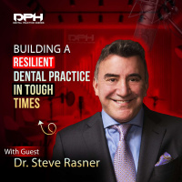 Building a Resilient Dental Practice in Tough Times with Dr. Steve Rasner