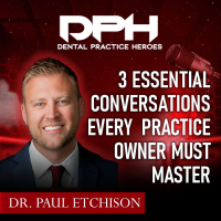 The Three Essential Conversations Every Dental Practice Owner Must Master