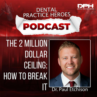 The Dental Practice Heroes Podcast With Dr. Paul Etchison