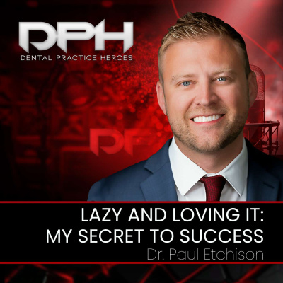 The Dental Practice Heroes Podcast With Dr. Paul Etchison