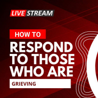 How to Respond to Those Who Are Grieving