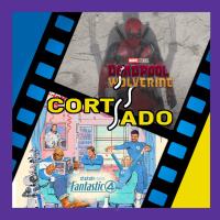 DEADPOOL amp WOLVERINE amp FANTASTIC FOUR | Cortado Ep. 18