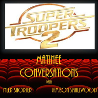 Matinee Conversations Vol. 5 - Super Troopers 2